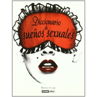 Diccionario de sueños sexuales: Donde todas nuestras fantasías se hacen realidad (Vida sexual)